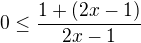 $0 \le \frac{1+(2x-1)}{2x-1}$