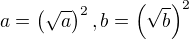 $a=\(\sqrt a\)^2, b=\(\sqrt b\)^2$