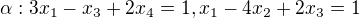 $\alpha : 3x_1-x_3+2x_4=1, x_1-4x_2+2x_3=1$