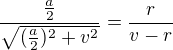 $\frac{\frac{a}{2}}{\sqrt{(\frac{a}{2})^{2}+v^{2}}}=\frac{r}{v-r}$
