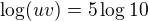 $\log(uv)=5\log10$