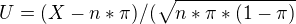 $U = (X - n*\pi )/(\sqrt{n*\pi *(1-\pi )}$