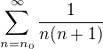 $\sum_{n = n_0}^{\infty} \frac{1}{n(n+1)}$
