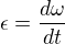 $\epsilon=\frac{d\omega}{dt}$