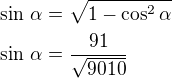 $\sin\,\alpha=\sqrt{1-\cos^2\alpha}\nl\sin\,\alpha=\frac{91}{\sqrt{9010}}$