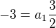 $-3=a_{1}\frac{3}{2}$