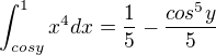 $\int_{cosy}^{1}x^{4}dx=\frac{1}{5}-\frac{cos^5{y}}{5}$