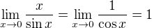 $\lim_{x \to 0}\frac {x}{\sin x} = \lim_{x \to 0}\frac {1}{\cos x} =1$