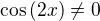 $\cos{(2x)}\ne 0$