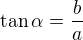 $\tan\alpha=\frac ba$