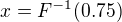 $x = F^{-1}(0.75)$
