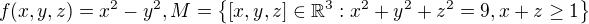 $f(x,y,z)=x^2-y^2,M=\{[x,y,z]\in\mathbb{R}^3:x^2+y^2+z^2=9,x+z\ge1\}$