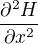 $\frac{\partial^2 H}{\partial x^2}$
