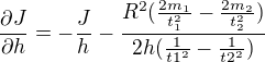 $\frac{\partial J} {\partial h} = -\frac{J}{h} - \frac{R^2 (\frac{2m_1}{t_1^2}-\frac{2m_2}{t_2^2})}{2h(\frac{1}{t1^2}-\frac{1}{t2^2})}$