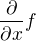 $\frac{\partial }{\partial x}f$