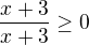 $\frac{x+3}{x+3}\ge 0$