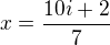 $x=\frac{10i+2}{7}$
