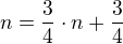 $n=\frac34\cdot n+\frac34$