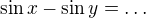 $\sin x-\sin y=\dots$