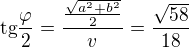 $\text{tg}\frac{\varphi }{2}=\frac{\frac{\sqrt{a^{2}+b^{2}}}{2}}{v}=\frac{\sqrt{58}}{18}$