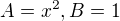 $A=x^2, B=1$