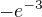 $-e^{-3}$