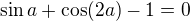 $\sin a+\cos(2a)-1=0$