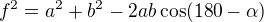 $f^2 = a^2+b^2-2ab\cos (180-\alpha )$