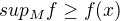 $sup_M f \ge f(x)$