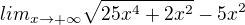 $lim_{x\rightarrow+\infty} \sqrt{25x^4+2x^2}-5x^2$