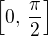 $\[0,\, \frac{\pi}{2}\]$