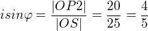 $isin\varphi =\frac{|OP2|}{|OS|}=\frac{20}{25}=\frac{4}{5}$