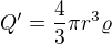 $Q^\prime=\frac{4}{3}\pi r^3\varrho $