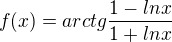 $ f(x) = arctg \frac{1-ln x}{1+ln x}$