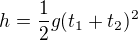 $h=\frac12g(t_1+t_2)^2$