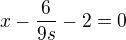 $x - \frac{6}{9s}-2=0$