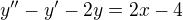 kopírovat do textarea $y^{\prime\prime}-y^{\prime}-2y=2x-4$