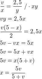 $\frac{v}{x}=\frac{2,5}{y}\ /\cdot xy\nlvy=2,5x\nl\frac{v(5-x)}{2}=2,5x\nl5v-vx=5x\nl5v=5x+vx\nl5v=x(5+v)\nlx=\frac{5v}{5+v}$