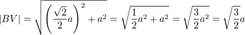 $|BV| = \sqrt{\left(\frac{\sqrt{2}}{2}a\right)^2 + a^2} = \sqrt{\frac{1}{2}a^2 + a^2} = \sqrt{\frac{3}{2}a^2} = \sqrt{\frac{3}{2}} a$