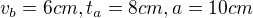 $v_{b} =6 cm, t_{a}=8cm, a=10cm$