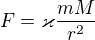 $F=\varkappa \frac{mM}{r^2}$