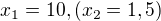 $x_1=10, (x_2=1,5)$