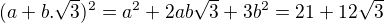 $(a+b.\sqrt 3)^2=a^2+2ab\sqrt 3+3b^2=21+12\sqrt 3$
