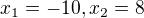 $x_{1}=-10,x_{2}=8$