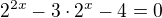 $ 2^{2x}- 3\cdot 2^{x}-4=0$