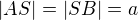 $|AS|=|SB|=a$