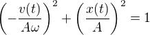$\left(-\frac{v(t)}{A\omega}\right)^2+\left(\frac{x(t)}{A}\right)^2=1$