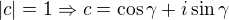 $|c|=1\Rightarrow c=\cos\gamma +i\sin\gamma $