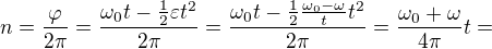 kopírovat do textarea $n=\frac{\varphi }{2\pi }=\frac{\omega _0t-\frac12\varepsilon t^2}{2\pi}=\frac{\omega _0t-\frac12\frac{\omega _0-\omega }{t}t^2}{2\pi}=\frac{\omega _0+\omega }{4\pi }t=$