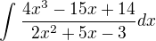 $\int_{}^{}\frac{4x^{3}-15x+14}{2x^{2}+5x-3}dx$